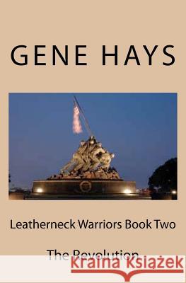 Leatherneck Warriors Book II The Revolution Hays, Gene 9781467977548 Createspace