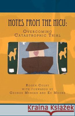 Notes from the NICU: Overcoming Catastrophic Trial Roger Colby 9781467977968 Createspace