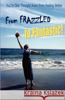 From Frazzled to Fantastic! You're One Thought Away From Feeling Better Durham, Lynn 9781467978644