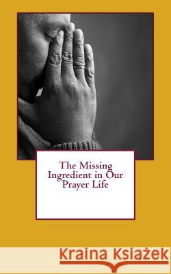 The Missing Ingredient in Our Prayer Life Jeremy G. Woods 9781467980487