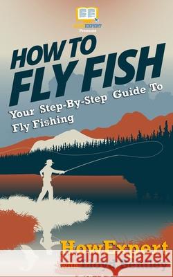 How To Fly Fish - Your Step-By-Step Guide To Fly Fishing Bentley, Lloyd 9781467980968 Createspace Independent Publishing Platform