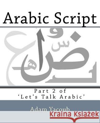 Arabic Script: Part 2 of 'Let's Talk Arabic' Yacoub, Adam 9781467981460 Createspace