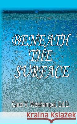 Beneath the Surface Carol V. Weishampe Colleen E. Wait Colleen E. Wait 9781467981583