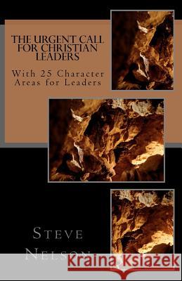 The Urgent Call for Christian Leaders: With 25 Character Areas for Leaders Steve L. Nelson 9781467981651 Createspace