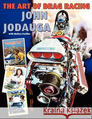 The Art of Drag Racing John Jodauga Melissa Pasillas 9781467983662