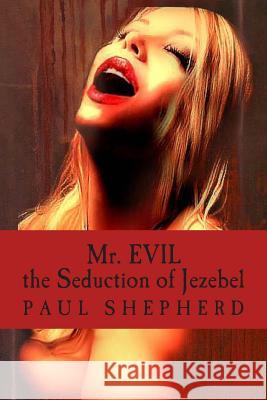 Mr. Evil: The Seduction of Jezebel Paul Shepherd 9781467983877 Createspace