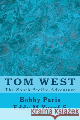 Tom West: Adventure in the South Pacific Bobby D. Paris Pak Eddy M. Yusu 9781467984485 Createspace