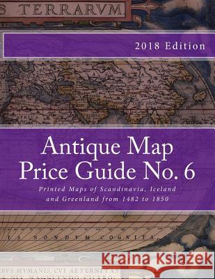 Antique Map Price Guide No. 6: Printed Maps of Scandinavia, from 1482 to 1850 MR Jeffrey Sharpe 9781467984577 Createspace