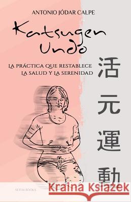 Katsugen Undo, La Práctica Que Restablece La Salud Y La Serenidad Calpe, Antonio Jodar 9781467985536 Createspace