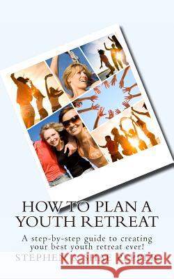 How To Plan A Youth Retreat: A step-by-step guide to creating your best youth retreat ever! Pepper, Stephen &. Shae 9781467985642