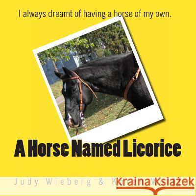 A Horse Named Licorice Judy Wieberg Karen Wieber 9781467987035 Createspace