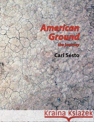 American Ground: the journey Sesto, Carl 9781467987677 Createspace