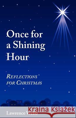 Once for a Shining Hour: Reflections for Christmas Lawrence Webb 9781467988032 Createspace