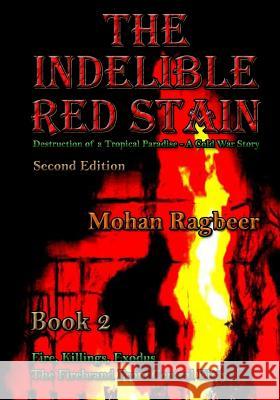 The Indelible Red Stain Book 2: The Destruction of a Tropical Paradise - a Cold War Story Ragbeer, Mohan 9781467991148 Createspace