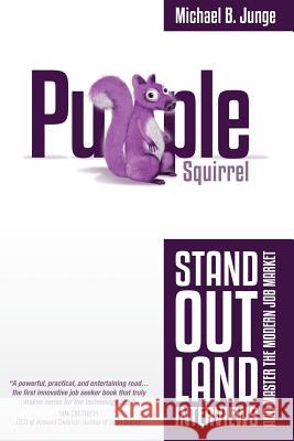 Purple Squirrel: Stand Out, Land Interviews, and Master the Modern Job Market Junge, Michael B. 9781467992602 Createspace