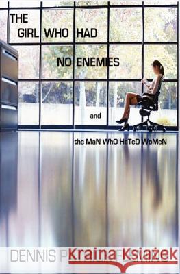 The Girl Who Had No Enemies: and the MaN WhO HaTeD WoMeN Fleming, Dennis Patrick 9781467993579