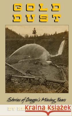 Gold Dust: Stories of Oregon's Mining Years Kerby Jackson 9781467995320