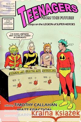 Teenagers from the Future: Essays on the Legion of Super-Heroes Timothy Callahan Christopher Barbee Jae Bryson 9781467995665