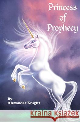 Princess of Prophecy Alexander Knight 9781467997799 Createspace