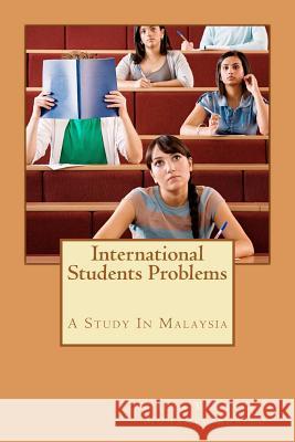 International Students Problems: A Study In Malaysia Shafeq, Mohamed 9781467999731 Createspace