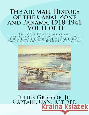 The Air Mail History of the Canal Zone and Panama, 1918-1941, Vol II Julius Grigor 9781468000139