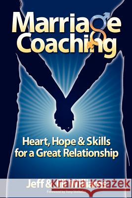 Marriage Coaching: Heart, Hope and Skills for a Great Relationship Jeff And Jill Williams 9781468000801