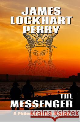 The Messenger: A Philosophical Fairytale James Lockhart Perry 9781468002324 Createspace