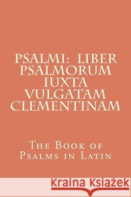 Psalmi: Liber Psalmorum iuxta Vulgatam Clementinam: The Book of Psalms in Latin Jerome, Saint 9781468002638 Createspace