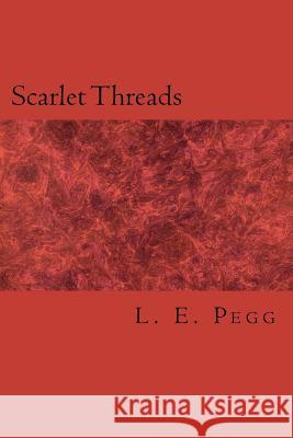 Scarlet Threads L. E. Pegg 9781468003109 Createspace