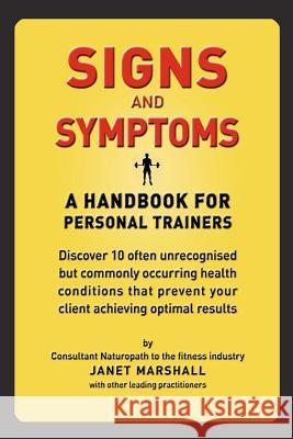 Signs and Symptoms: A Handbook For Personal Trainers: Discover 10 often unrecognised but commonly occurring health conditions that prevent Marshall, Janet 9781468003154 Createspace