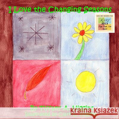 I Love the Changing Seasons Tiffany A Higgins, Clark L Higgins 9781468003536