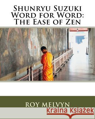 Shunryu Suzuki Word for Word: The Ease of Zen Roy Melvyn 9781468003895 Createspace