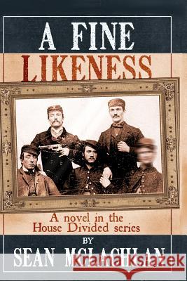 A Fine Likeness: A novel in the House Divided series McLachlan, Sean 9781468004472