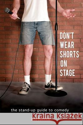 Don't Wear Shorts on Stage: The Stand-up Guide to Comedy Durham, Rob 9781468004847