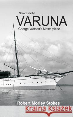 Steam Yacht VARUNA Stokes, Robert Morley 9781468005448