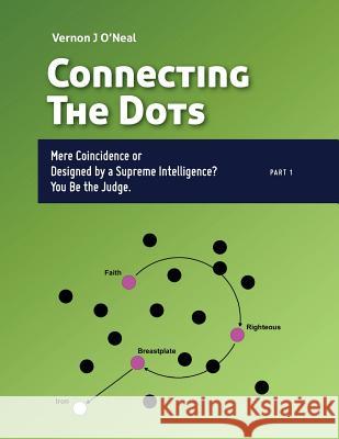 Connecting The Dots: Mere Coincidence or Designed by a Supreme Intelligence? You be the judge. O'Neal, Vernon J. 9781468005509 Createspace