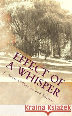 Effect of a Whisper J. Scott O'Shea 9781468005523 Createspace Independent Publishing Platform