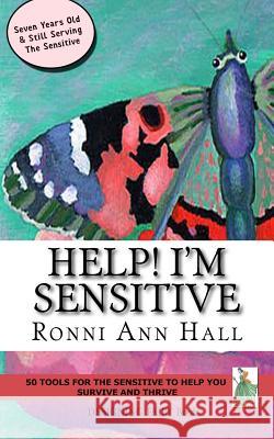 Help! I'm Sensitive: 50 Tools for the Sensitive to Help You Survive & Thrive Ronni Ann Hall Ronni Ann Hall 9781468005714