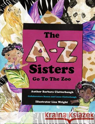 The A-Z Sisters Go To The Zoo Clatterbaugh, Barbara 9781468005745 Createspace Independent Publishing Platform