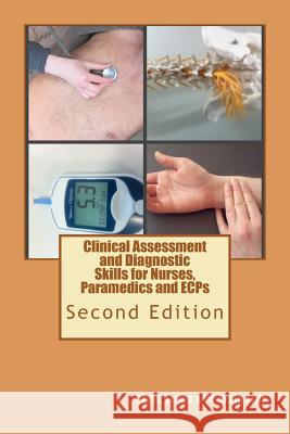 Clinical Assessment and Diagnostic Skills for Nurses, Paramedics and ECPs Ellis, Craig 9781468006100 Createspace