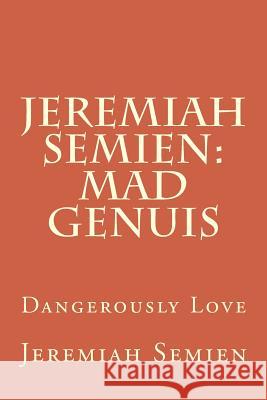 Jeremiah Semien: Mad Genuis: Dangerously Love Jeremiah Semien 9781468008401