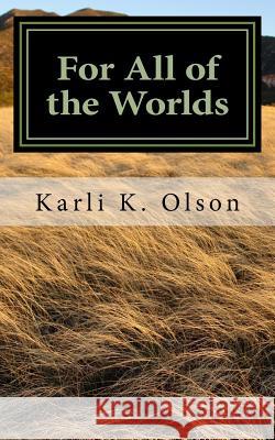 For All of the Worlds Karli K. Olson 9781468010367 Createspace