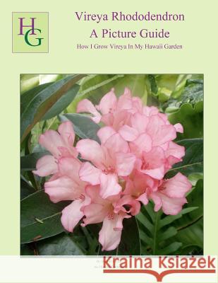Vireya Rhododendron A Picture Guide: How I Grow Vireya In My Hawaii Garden Leyva, Rachel 9781468012200 Createspace