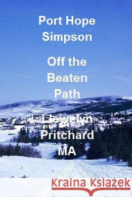 Port Hope Simpson: Off the Beaten Path Llewelyn Pritchard M.A. 9781468014723 Createspace Independent Publishing Platform