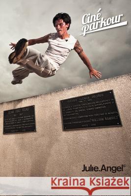 Ciné Parkour: A cinematic and theoretical contribution to the understanding of the practice of parkour Angel, Julie 9781468014853 Createspace