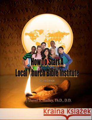 How To Start A Local Church Bible Institute Haifley, Daniel S. 9781468014969