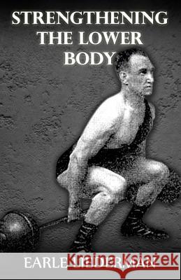 Strengthening the Lower Body: (Original Version, Restored) Earle Liederman 9781468015300