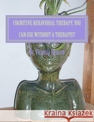 Cognitive Behavioral Therapy, You can Use Without a Therapist Hansen Msw, Virginia 9781468015652 Createspace