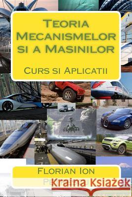 Teoria Mecanismelor Si a Masinilor: Curs Si Aplicatii Dr Florian Ion E. T. Petrescu 9781468015829 Createspace