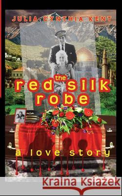 The Red Silk Robe: A Love Story Julia Cynthia Kent 9781468016383 Createspace